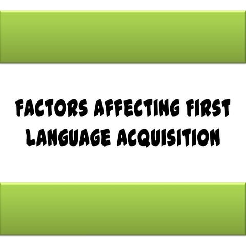 Factors affecting first language acquisition 