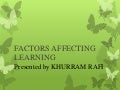 Factors affecting learning PSYCHOLOGICAL,  PHYSIOLOGICAL / BIOLOGICAL, ENVIRONMENTAL FACTORS,  TEACHING / INSTRUCTIONAL FACTORS, PERSONAL AND SOCIAL FACTORS