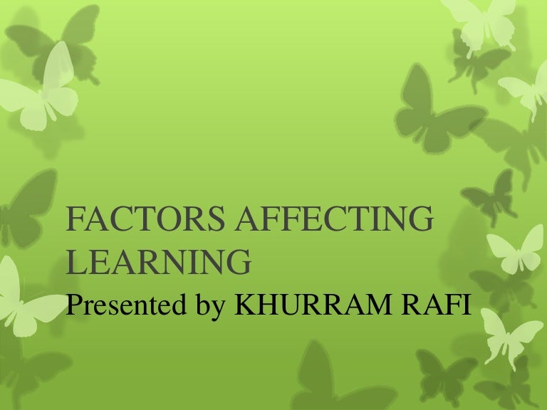 Factors Affecting Learning PSYCHOLOGICAL PHYSIOLOGICAL BIOLOGICAL 