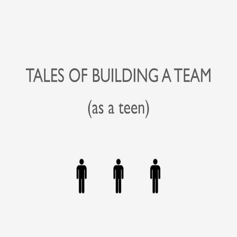 Tales of Building a Team (as a teen)