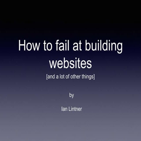 How to Fail at Building Websites - DrupalCorn 2014