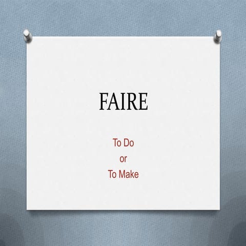 Faire = to do or to make
