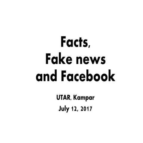 Facts, Fake news and Facebook