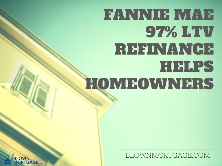 Fannie Mae 97 LTV Refinance Helps Homeowners Blown Mortgage