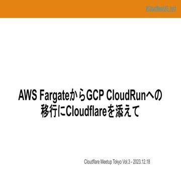 FargateからCloudRunへの移行にCloudflareを添えて.pptx