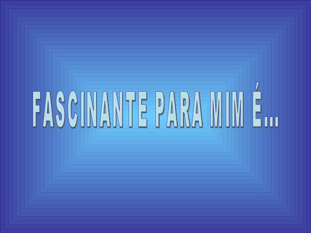 O que é fascinante?
