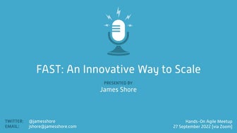 James Shore:  FAST: An Innovative Way to Scale — Hands-on Agile #45