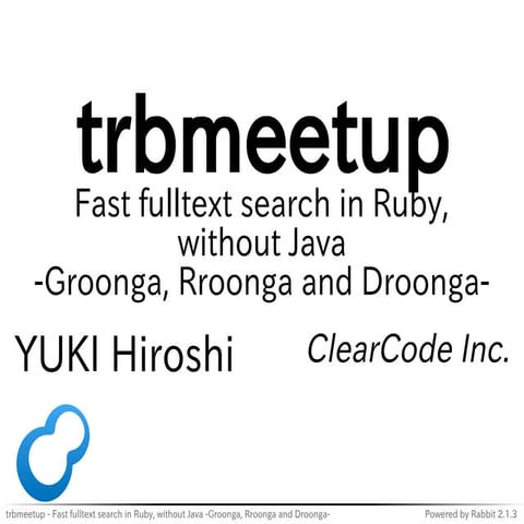 Fast fulltext search in Ruby, without Java -Groonga, Rroonga and Droonga-