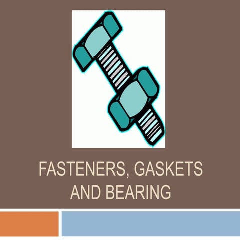 Fasteners, gaskets and bearings