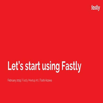 Let's start using Fastly (Fastly Meetup #1)