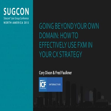 Faulkner IV Frederick - Going Beyond Your Own Domain: How to Effectively Use FXM in Your CX Strategy - SUGCON
