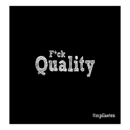 Forget Quality!