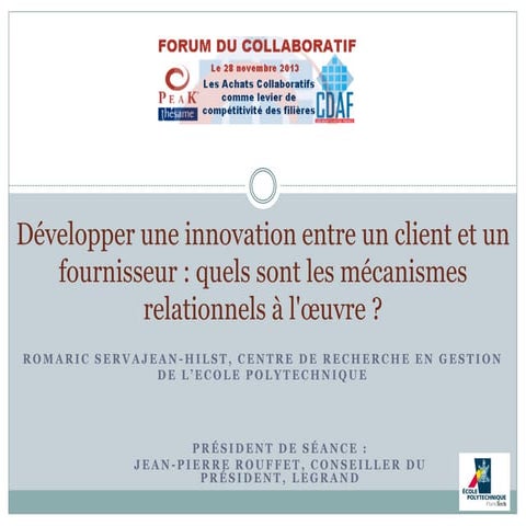 Développer une innovation entre un client et un fournisseur : quels sont les mécanismes relationnels à l'œuvre ? - Le Forum du Collaboratif 2013 / programme Peak Purchasing, CDAF / Thésame