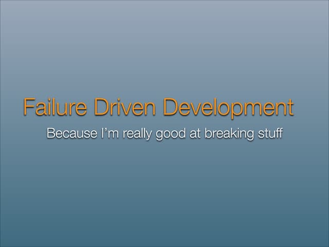 Failure Driven Development