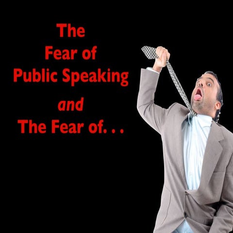 Fear of Public Speaking the Fear of . . .