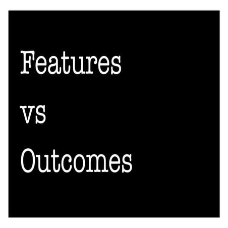 Thinking outcomes over features