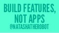 Build Features Not Apps