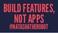 Build Features Not Apps