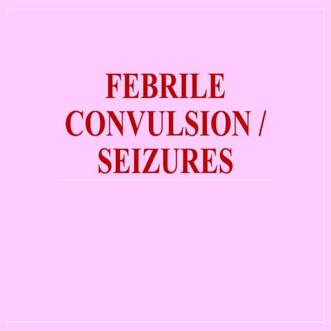 Febrile Convulsion -  Seizures.pptx