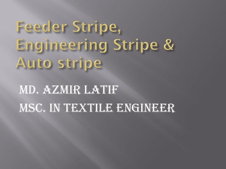 Feeder stripe, Engineering stripe and Auto stripe mechanism