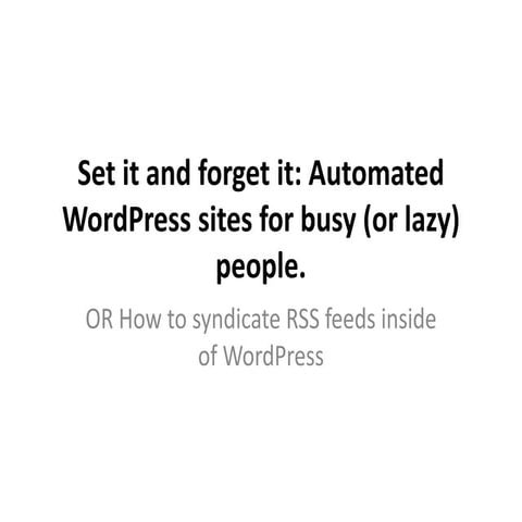 Set it and forget it: Automated WordPress sites for busy (or lazy) people.