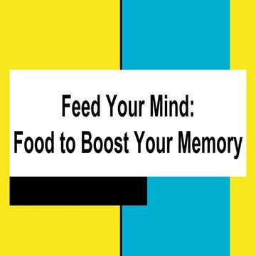 Feed Your Mind: Food to Boost Your Memory | PPTX