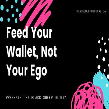 Feed your wallet, not your ego