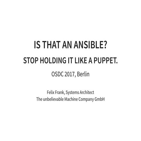 OSDC 2017 | Is that an Ansible? Stop holding it like a Puppet by Felix Frank