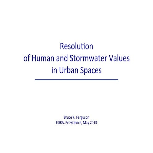 Resolution of Human and Stormwater Values in Urban Spaces, by Bruce K Ferguson