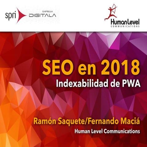  Indexabilidad de PWA - Fernando Maciá y Ramón Saquete - Tendencias SEO 2018