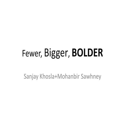 Fewer, bigger, bolder