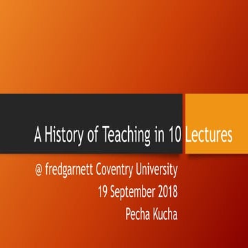 A History of Teaching in 10 Lectures Pecha Kucha