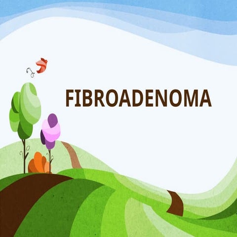 FIBROADENOMA about medical and heal.pptx