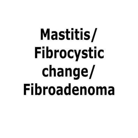 Fibroadenoma, Fibrocytic and Mastitis