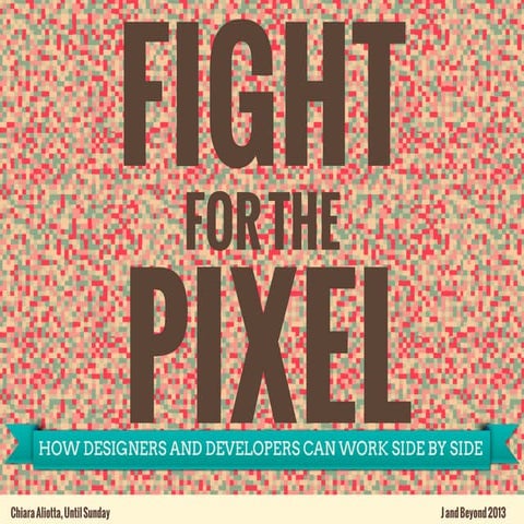 Fight for the pixel. How designers and developers can work side by side.