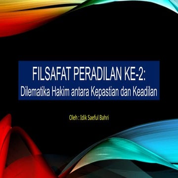 Filsafat Peradilan 2 - Dilematika Hakim antara Kepastian dan Keadilan.pptx