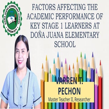 FINAL-PECHON, VARREN T. - FACTORS AFFECTING THE ACADEMIC PERFORMANCE OF KEY STAGE 1 LEARNERS OF DOÑA JUANA ELEMENTARY SCHOOL - Copy.pptx