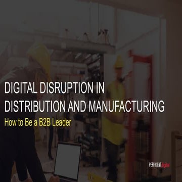 Digital Disruption in Distribution and Manufacturing: How to Be a B2B Leader