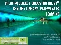 Creating Subject Guides for the 21st Century Library:  Pathways to Learning