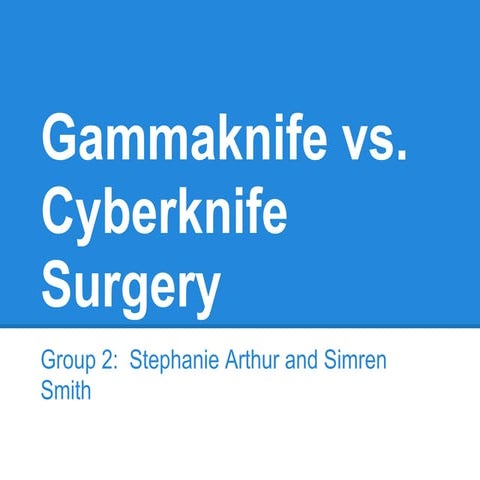 Final presentation: Gammaknife vs. Cyberknife Surgery