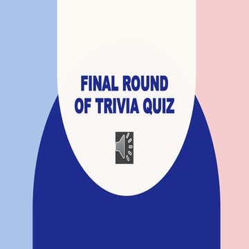 FINAL ROUND OF TRIVIA QUIZ FOR STUDENTS IN SENIOR HIGH SCHOOL | PPTX