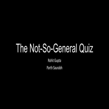 The Not-So-General Quiz by Rohit and Parth (Finals)