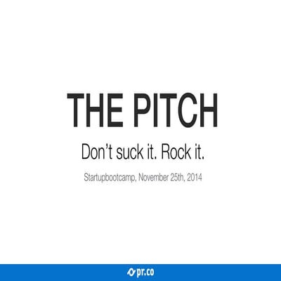 The PITCH. Don't suck it. Rock it.