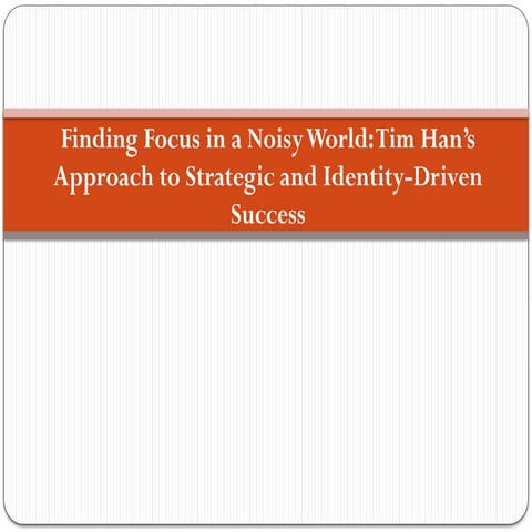 Mastering Focus and Identity: Tim Han’s Approach to Winning in a World ...