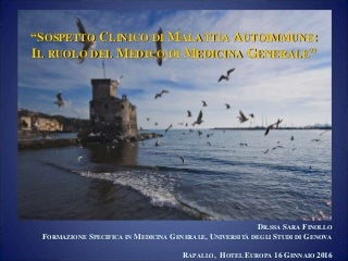 Sospetto clinico di malattia autoimmune: ruolo del medico di medicina generale - Dr.ssa Sara Finollo - Congresso: la sclerosi sistemica i progressi diagnostico-terapeutici nel 2016. Rapallo, Hotel Europa