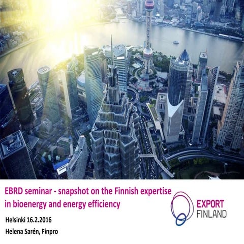 Helena Saren (Finpro) - Snapshot on the Finnish expertise in bioenergy and en...
