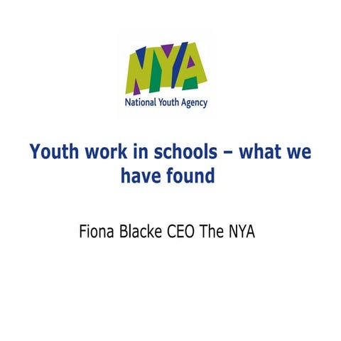Youth Work in Schools - What we have found. Fiona Blacke, CEO, The NYA
