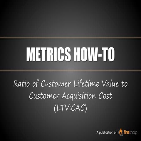 Metrics How To: Ratio of Customer Lifetime Value to Customer Acquisition Cost