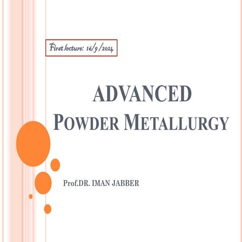 First lecture about powder metallurgy have the pricipled and out lines ...