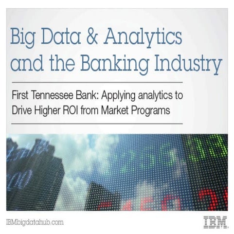 First Tennessee Bank: applying analytics to drive higher ROI from market prog...